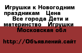 Игрушки к Новогодним праздникам › Цена ­ 200 - Все города Дети и материнство » Игрушки   . Московская обл.